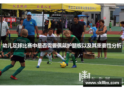 幼儿足球比赛中是否需要佩戴护腿板以及其重要性分析