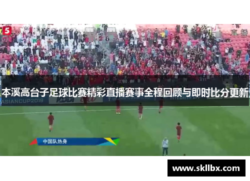 本溪高台子足球比赛精彩直播赛事全程回顾与即时比分更新
